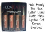Huda Beauty The Nude Edition Liquid Matte Minis Lipstick Set Review, Swatches